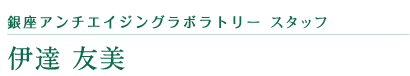 銀座アンチエイジングラボラトリー スタッフ 伊達友美